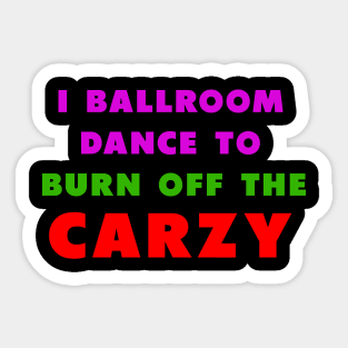 i ballroom dance to burn off the crazy PInky green red Sticker